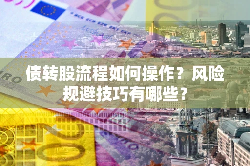 武汉债转股流程如何操作？风险规避技巧有哪些？