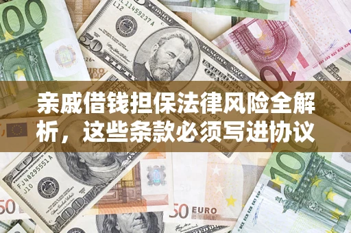 武汉亲戚借钱担保法律风险全解析，这些条款必须写进协议