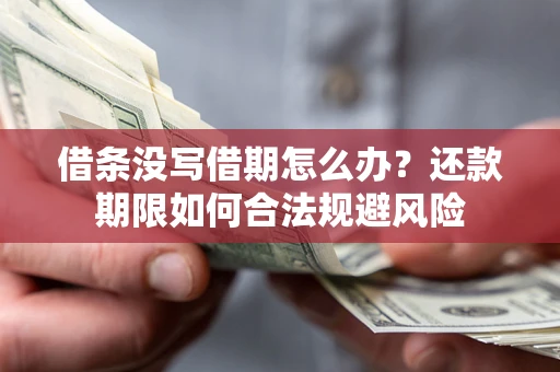 武汉借条没写借期怎么办？还款期限如何合法规避风险