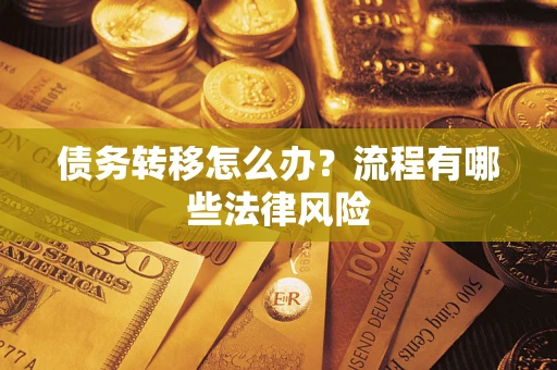 武汉债务转移怎么办？流程有哪些法律风险
