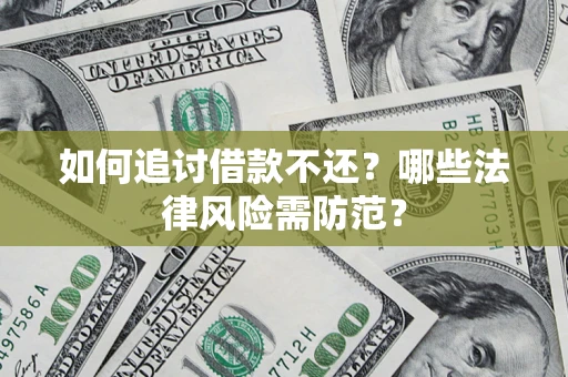 武汉如何追讨借款不还？哪些法律风险需防范？
